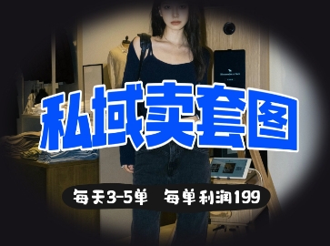 私域卖套图每天3-5单，每单利润99K叔网赚资源-网赚项目-副业赚钱-互联网创业-资源整合K叔网赚资源