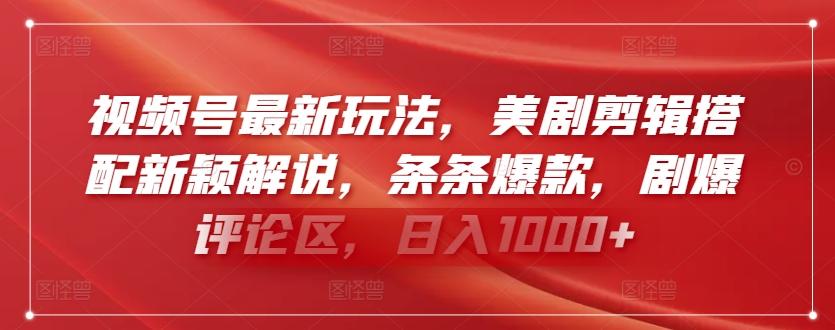 视频号最新玩法，美剧剪辑搭配新颖解说，条条爆款，剧爆评论区，日入1000+【揭秘】K叔网赚资源-网赚项目-副业赚钱-互联网创业-资源整合K叔网赚资源