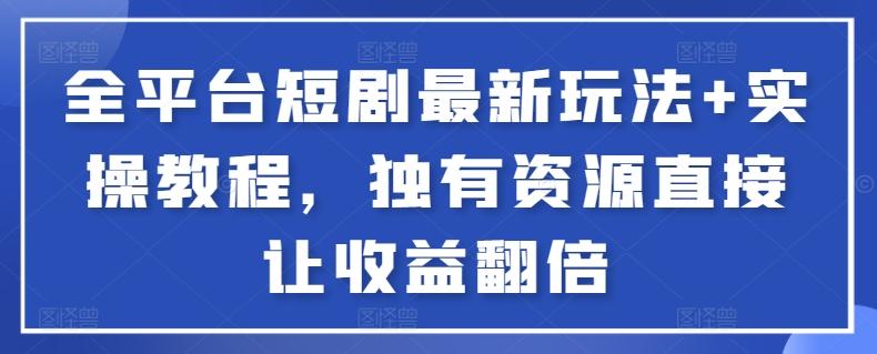 全平台短剧最新玩法+实操教程，独有资源直接让收益翻倍【揭秘】K叔网赚资源-网赚项目-副业赚钱-互联网创业-资源整合K叔网赚资源