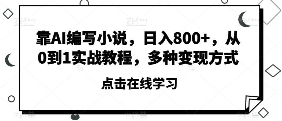 靠AI编写小说，日入800+，从0到1实战教程，多种变现方式【揭秘】K叔网赚资源-网赚项目-副业赚钱-互联网创业-资源整合K叔网赚资源