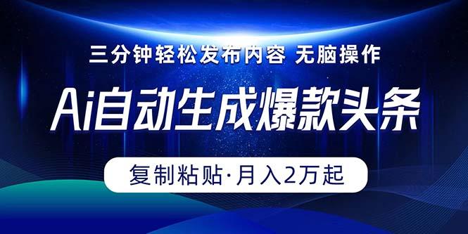 Ai一键自动生成爆款头条，三分钟快速生成，复制粘贴即可完成， 月入2万+K叔网赚资源-网赚项目-副业赚钱-互联网创业-资源整合K叔网赚资源