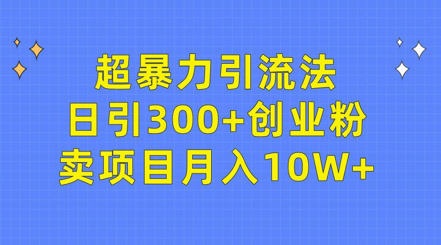 (9954期)超暴力引流法，日引300+创业粉，卖项目月入10W+K叔网赚资源-网赚项目-副业赚钱-互联网创业-资源整合K叔网赚资源