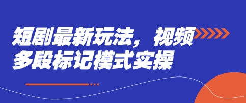 短剧最新玩法，视频多段标记模式实操K叔网赚资源-网赚项目-副业赚钱-互联网创业-资源整合K叔网赚资源