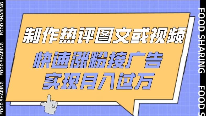 制作热评图文或视频，快速涨粉接广告，实现月入过万【揭秘】K叔网赚资源-网赚项目-副业赚钱-互联网创业-资源整合K叔网赚资源