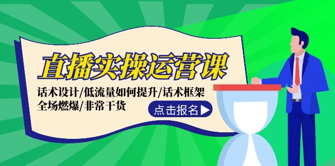 直播实操运营课：话术设计/低流量如何提升/话术框架/全场燃爆/非常干货K叔网赚资源-网赚项目-副业赚钱-互联网创业-资源整合K叔网赚资源