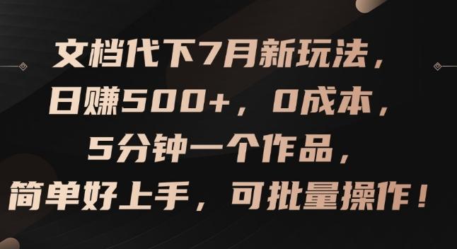 文档代下7月新玩法，日赚500+，0成本，5分钟一个作品，简单好上手，可批量操作【揭秘】K叔网赚资源-网赚项目-副业赚钱-互联网创业-资源整合K叔网赚资源