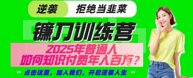 【网创项目终点站-镰刀训练营超级IP合伙人】25年普通人如何通过“知识付费”年入百个-仅此一版【揭秘】K叔网赚资源-网赚项目-副业赚钱-互联网创业-资源整合K叔网赚资源