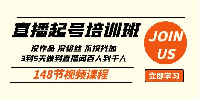 直播起号课：没作品没粉丝不投抖加 3到5天直播间百人到千人方法(148节)K叔网赚资源-网赚项目-副业赚钱-互联网创业-资源整合K叔网赚资源