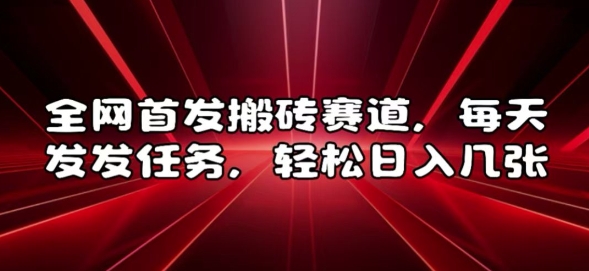 全网首发搬砖赛道，每天发发任务，轻松日入几张【揭秘】K叔网赚资源-网赚项目-副业赚钱-互联网创业-资源整合K叔网赚资源