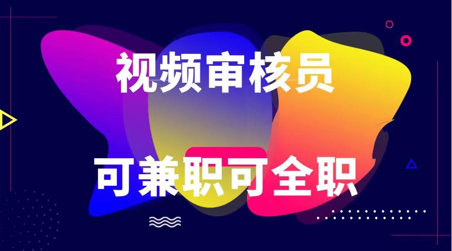 可全职可兼职 纯绿色合法合规视频审核员 日赚100-无上限K叔网赚资源-网赚项目-副业赚钱-互联网创业-资源整合K叔网赚资源