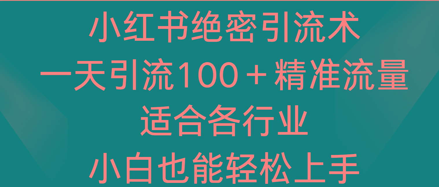 小红书绝密引流术，一天引流100＋精准流量，适合各个行业，小白也能轻松上手K叔网赚资源-网赚项目-副业赚钱-互联网创业-资源整合K叔网赚资源