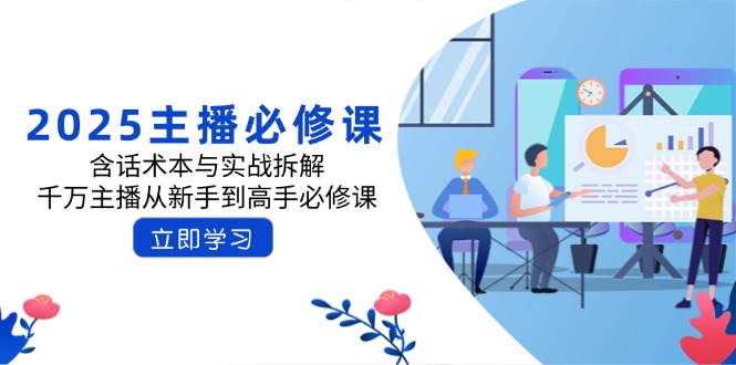 2025主播必修课：含话术本与实战拆解，千万主播从新手到高手必修课K叔网赚资源-网赚项目-副业赚钱-互联网创业-资源整合K叔网赚资源