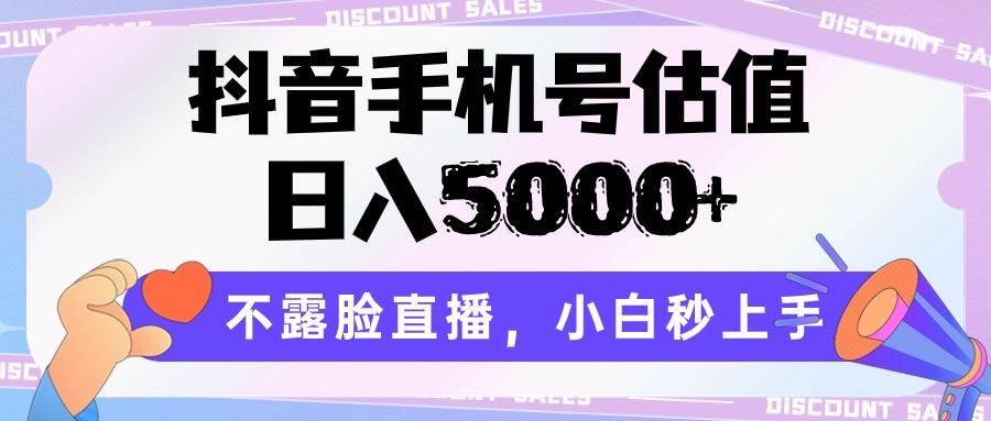 抖音手机号估值，日入5000+，不露脸直播，小白秒上手K叔网赚资源-网赚项目-副业赚钱-互联网创业-资源整合K叔网赚资源