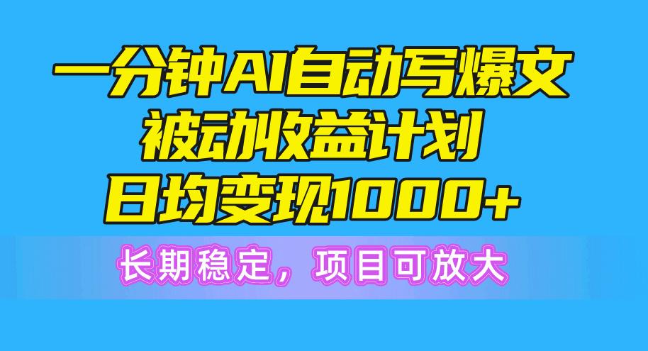 一分钟AI爆文被动收益计划，日均变现1000+，长期稳定，项目可放大K叔网赚资源-网赚项目-副业赚钱-互联网创业-资源整合K叔网赚资源