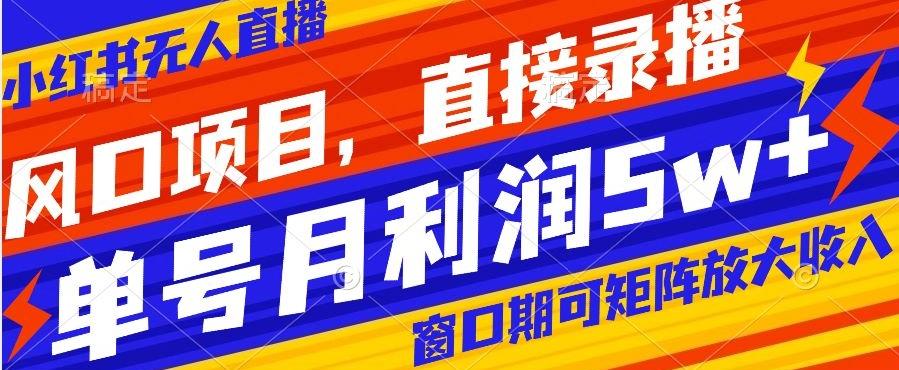 风口项目，小红书无人直播带货，直接录播，可矩阵，月入5w+【揭秘】K叔网赚资源-网赚项目-副业赚钱-互联网创业-资源整合K叔网赚资源