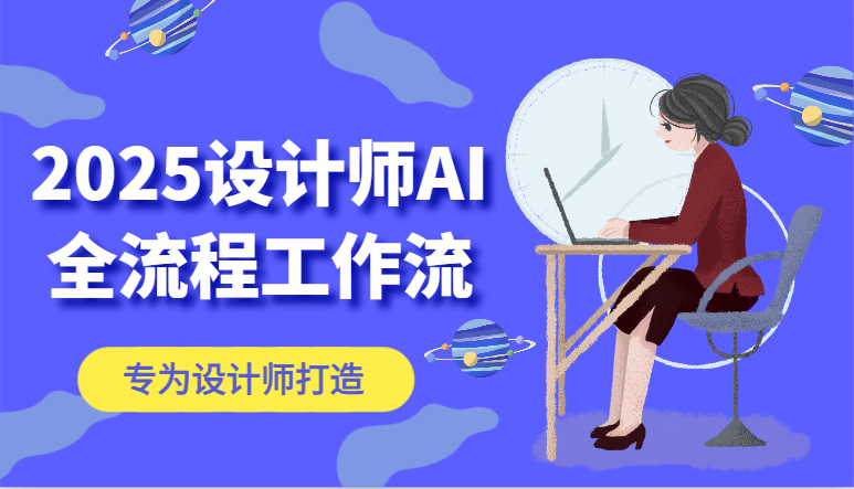2025设计师AI全流程工作流，系统讲解ComfyUI的AI绘图，高效掌握AI设计工具K叔网赚资源-网赚项目-副业赚钱-互联网创业-资源整合K叔网赚资源