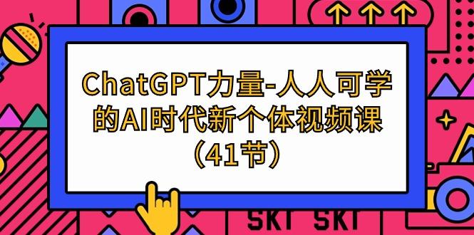 (9670期)ChatGPT-力量-人人可学的AI时代新个体视频课(41节)K叔网赚资源-网赚项目-副业赚钱-互联网创业-资源整合K叔网赚资源