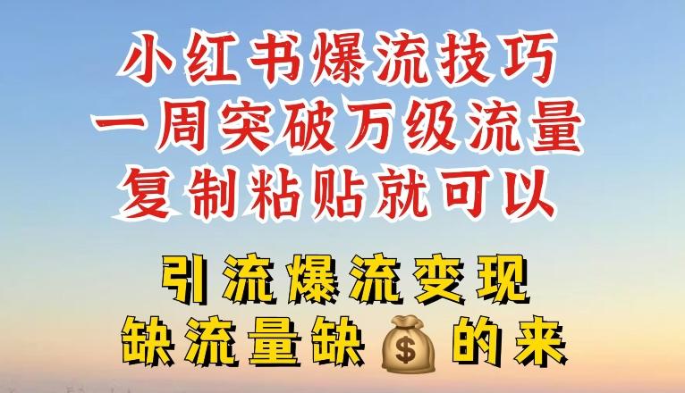 小红书爆流技巧，一周突破万级流量，复制粘贴就可以，引流爆流变现【揭秘】K叔网赚资源-网赚项目-副业赚钱-互联网创业-资源整合K叔网赚资源