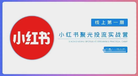 小红书聚光陪跑第一期，教你从0到1玩转小红书聚光投流，搭建小红书付费投流团队，更快的见到效果K叔网赚资源-网赚项目-副业赚钱-互联网创业-资源整合K叔网赚资源