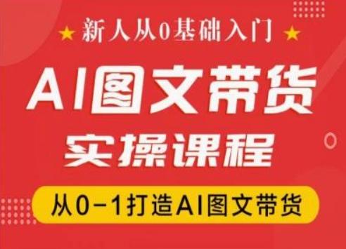 新人从0基础入门，抖音AI图文带货实操课程，从0-1打造AI图文带货K叔网赚资源-网赚项目-副业赚钱-互联网创业-资源整合K叔网赚资源