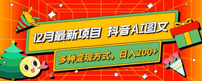 12月最新项目，抖音AI图文，自带爆款流量，多种变现方式，日入200+K叔网赚资源-网赚项目-副业赚钱-互联网创业-资源整合K叔网赚资源