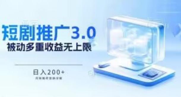 推广短剧3.0.鸡贼搬砖玩法详解，被动收益日入200+，多重收益每天累加，坚持收益无上限【揭秘】K叔网赚资源-网赚项目-副业赚钱-互联网创业-资源整合K叔网赚资源