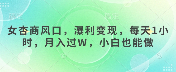 女杏商风口，瀑利变现，每天1小时，月入过W，小白也能做K叔网赚资源-网赚项目-副业赚钱-互联网创业-资源整合K叔网赚资源