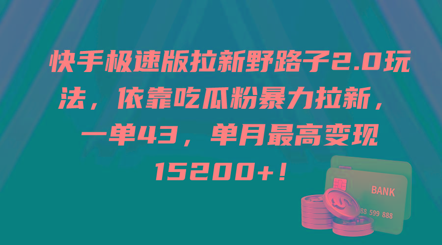 (9518期)快手极速版拉新野路子2.0玩法，依靠吃瓜粉暴力拉新，一单43，单月最高变…K叔网赚资源-网赚项目-副业赚钱-互联网创业-资源整合K叔网赚资源