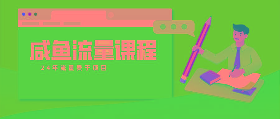 咸鱼流量课程 真正的教你打造爆款商品 打造私域流量K叔网赚资源-网赚项目-副业赚钱-互联网创业-资源整合K叔网赚资源