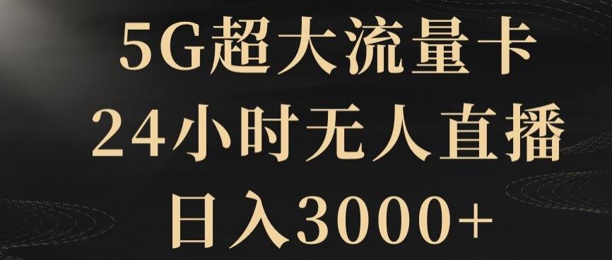 5G超大流量卡，24小时无人直播，日入3000+【揭秘】K叔网赚资源-网赚项目-副业赚钱-互联网创业-资源整合K叔网赚资源