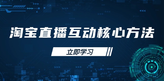 淘宝直播互动核心方法，新手入门指南、直播能力提升，新手主播快速突围K叔网赚资源-网赚项目-副业赚钱-互联网创业-资源整合K叔网赚资源