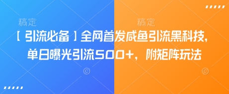 【引流必备】全网首发咸鱼引流黑科技，单日曝光引流500+，附矩阵玩法【揭秘】K叔网赚资源-网赚项目-副业赚钱-互联网创业-资源整合K叔网赚资源