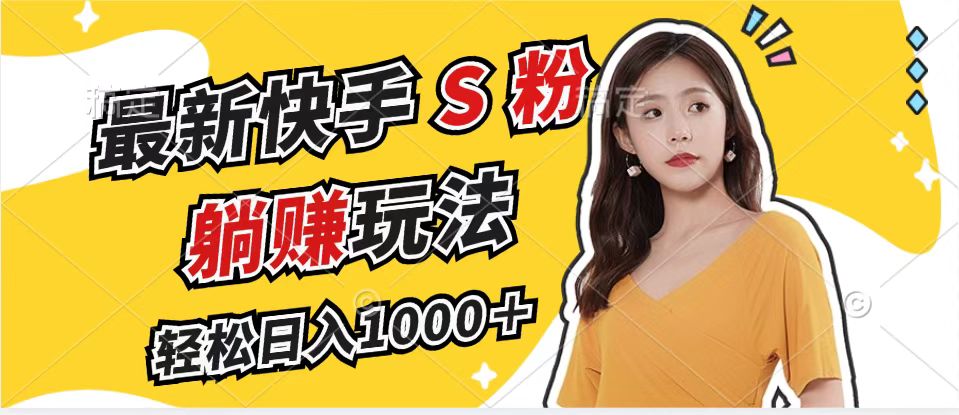 最新快手S粉赛道，简单无脑拉爆流量躺赚玩法，轻松日入1000＋K叔网赚资源-网赚项目-副业赚钱-互联网创业-资源整合K叔网赚资源