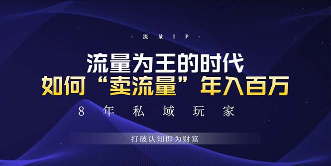 未来如何通过“卖流量”年入百万，跨越一切周期绝对蓝海项目K叔网赚资源-网赚项目-副业赚钱-互联网创业-资源整合K叔网赚资源