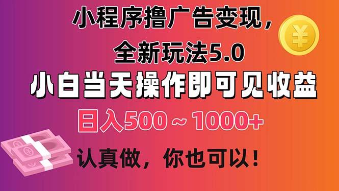 小程序撸广告变现，全新玩法5.0，小白当天操作即可上手，日收益 500~1000+K叔网赚资源-网赚项目-副业赚钱-互联网创业-资源整合K叔网赚资源