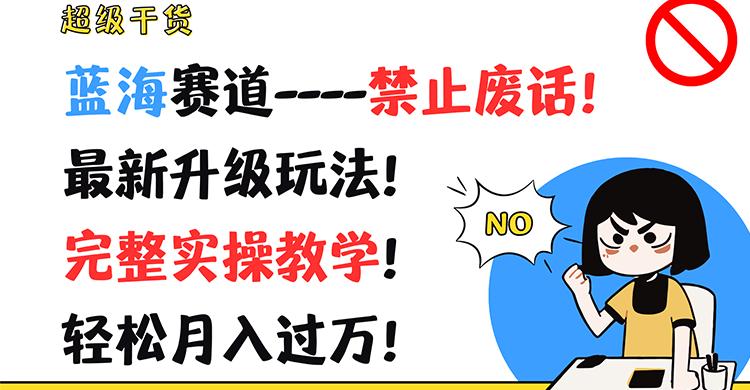 超级干货！蓝海赛道-禁止废话！最新升级玩法！完整实操教学！轻松月入过万！K叔网赚资源-网赚项目-副业赚钱-互联网创业-资源整合K叔网赚资源