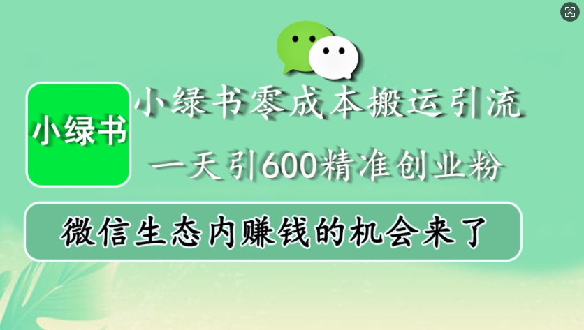 小绿书零成本搬运引流，一天引600精准创业粉，微信生态内赚钱的机会来了K叔网赚资源-网赚项目-副业赚钱-互联网创业-资源整合K叔网赚资源