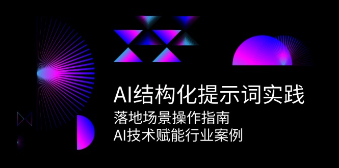 AI结构化提示词实践，落地场景操作指南，AI技术赋能行业案例K叔网赚资源-网赚项目-副业赚钱-互联网创业-资源整合K叔网赚资源