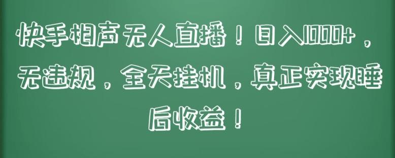 快手相声无人直播，日入1000+，无违规，全天挂机，真正实现睡后收益【揭秘】K叔网赚资源-网赚项目-副业赚钱-互联网创业-资源整合K叔网赚资源