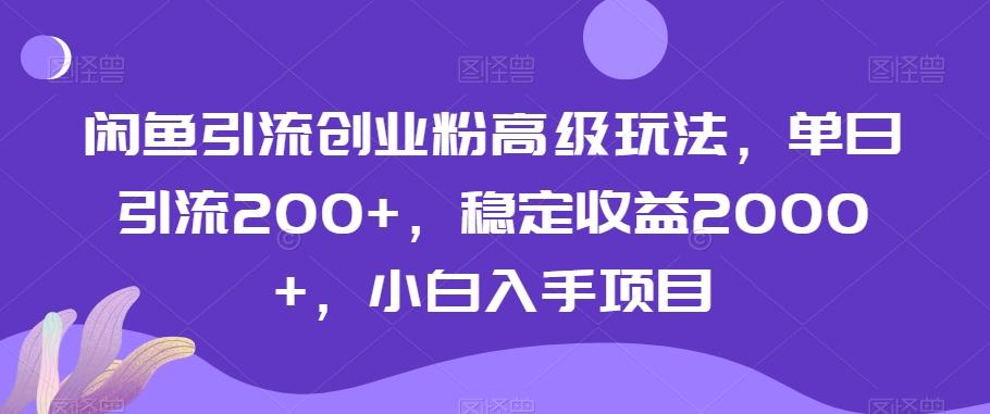 闲鱼引流创业粉高级玩法，单日引流200+，稳定收益2000+，小白入手项目K叔网赚资源-网赚项目-副业赚钱-互联网创业-资源整合K叔网赚资源