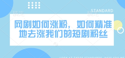 网剧如何涨粉，如何精准地去涨我们的短剧粉丝K叔网赚资源-网赚项目-副业赚钱-互联网创业-资源整合K叔网赚资源