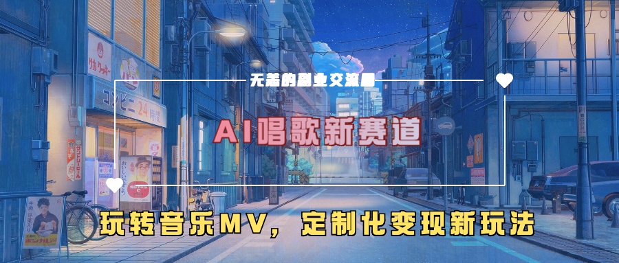 AI唱歌新赛道，玩转音乐mv，定制化变现新玩法K叔网赚资源-网赚项目-副业赚钱-互联网创业-资源整合K叔网赚资源