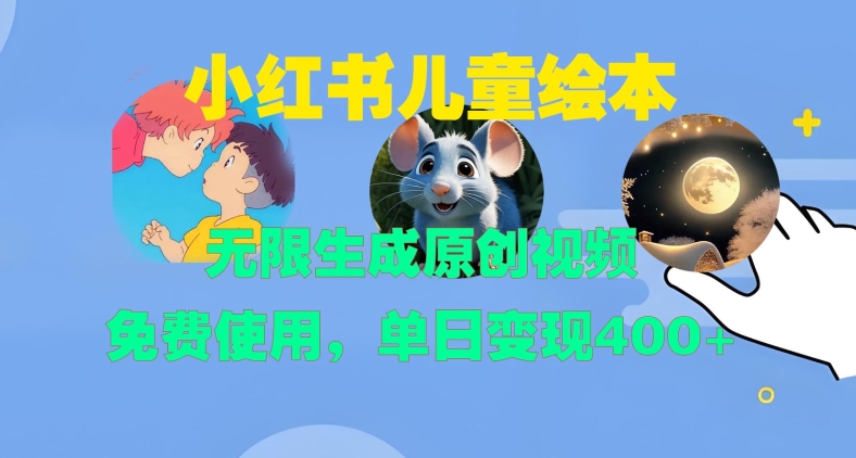 小红书儿童绘本，无限生成原创视频，免费使用，单日变现400+K叔网赚资源-网赚项目-副业赚钱-互联网创业-资源整合K叔网赚资源