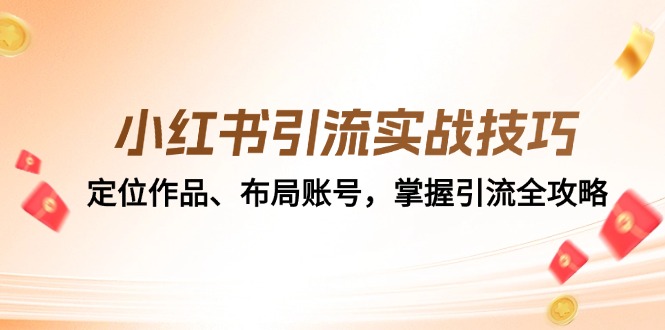 小红书引流实战技巧：定位作品、布局账号，掌握引流全攻略K叔网赚资源-网赚项目-副业赚钱-互联网创业-资源整合K叔网赚资源