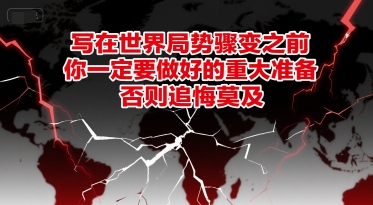 付费文章：写在世界局势骤变之前，你一定要做好的重大准备，否则追悔莫及K叔网赚资源-网赚项目-副业赚钱-互联网创业-资源整合K叔网赚资源