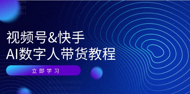 视频号快手AI数字人带货教程：认知、技术、运营、拓展与资源变现K叔网赚资源-网赚项目-副业赚钱-互联网创业-资源整合K叔网赚资源