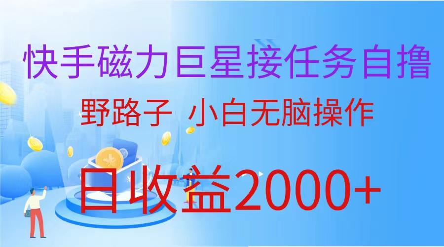 (9985期)(蓝海项目)快手磁力巨星接任务自撸，野路子，小白无脑操作日入2000+K叔网赚资源-网赚项目-副业赚钱-互联网创业-资源整合K叔网赚资源