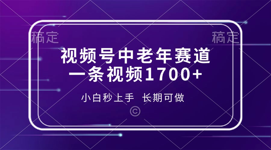 视频号中老年赛道，一条视频1700+，小白秒上手，长期可做K叔网赚资源-网赚项目-副业赚钱-互联网创业-资源整合K叔网赚资源