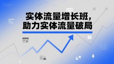实体流量增长班，助力实体流量破局K叔网赚资源-网赚项目-副业赚钱-互联网创业-资源整合K叔网赚资源