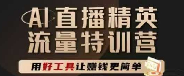 AI直播精英官方特训营，直播底层逻辑和ai实操技巧，用好工具让挣米更简单K叔网赚资源-网赚项目-副业赚钱-互联网创业-资源整合K叔网赚资源